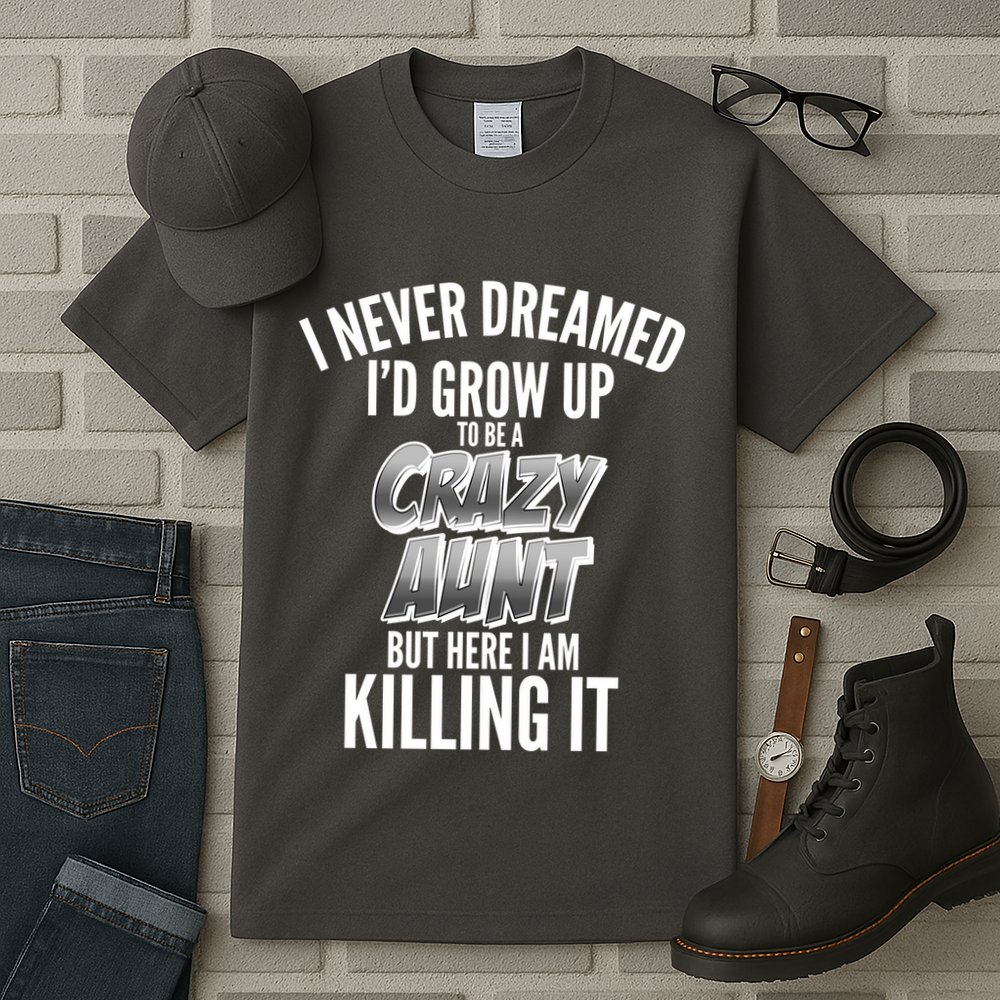 I Never Dreamed I'd Grow Up to be a Crazy Aunt Tall T-Shirt