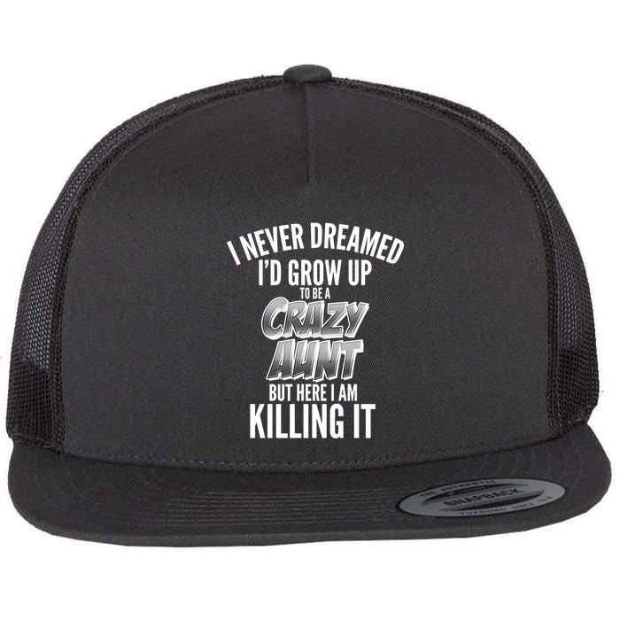 I Never Dreamed I'd Grow Up to be a Crazy Aunt Flat Bill Trucker Hat