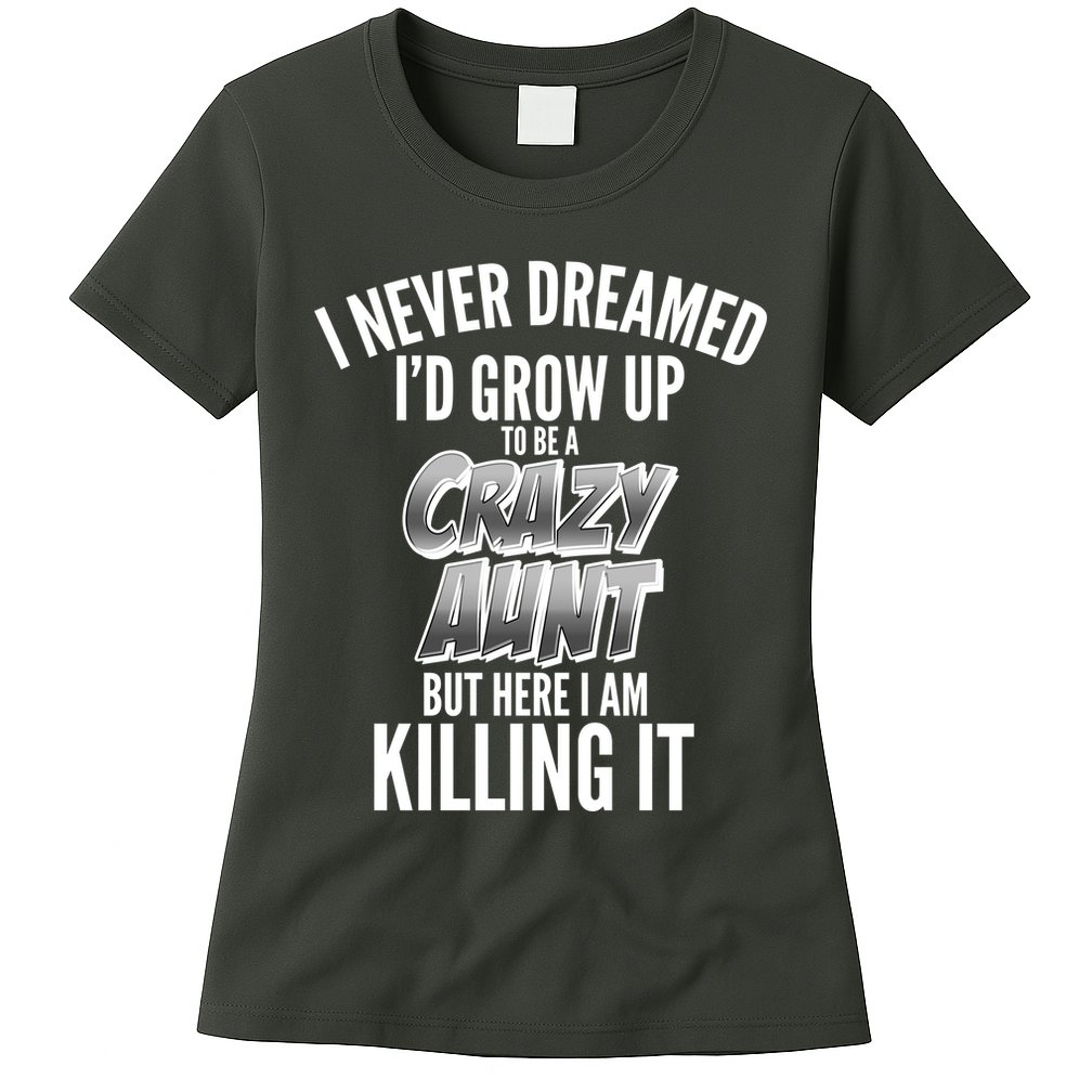 I Never Dreamed I'd Grow Up to be a Crazy Aunt Womens T-Shirt