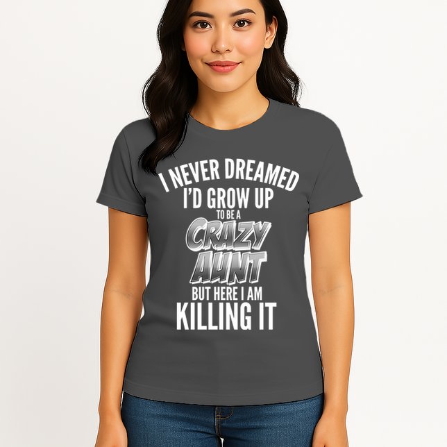 I Never Dreamed I'd Grow Up to be a Crazy Aunt Womens T-Shirt
