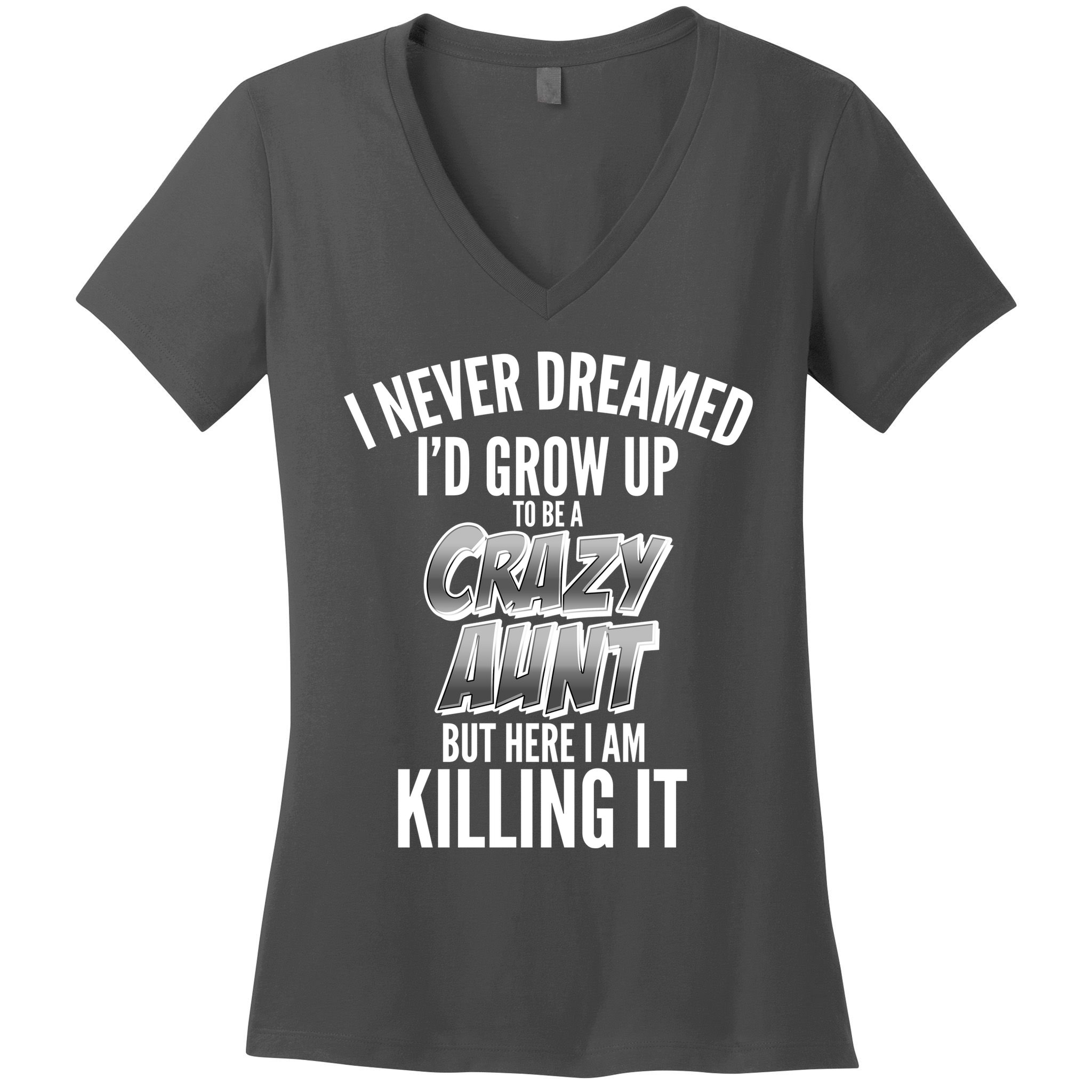 I Never Dreamed I'd Grow Up to be a Crazy Aunt Women's V-Neck T-Shirt