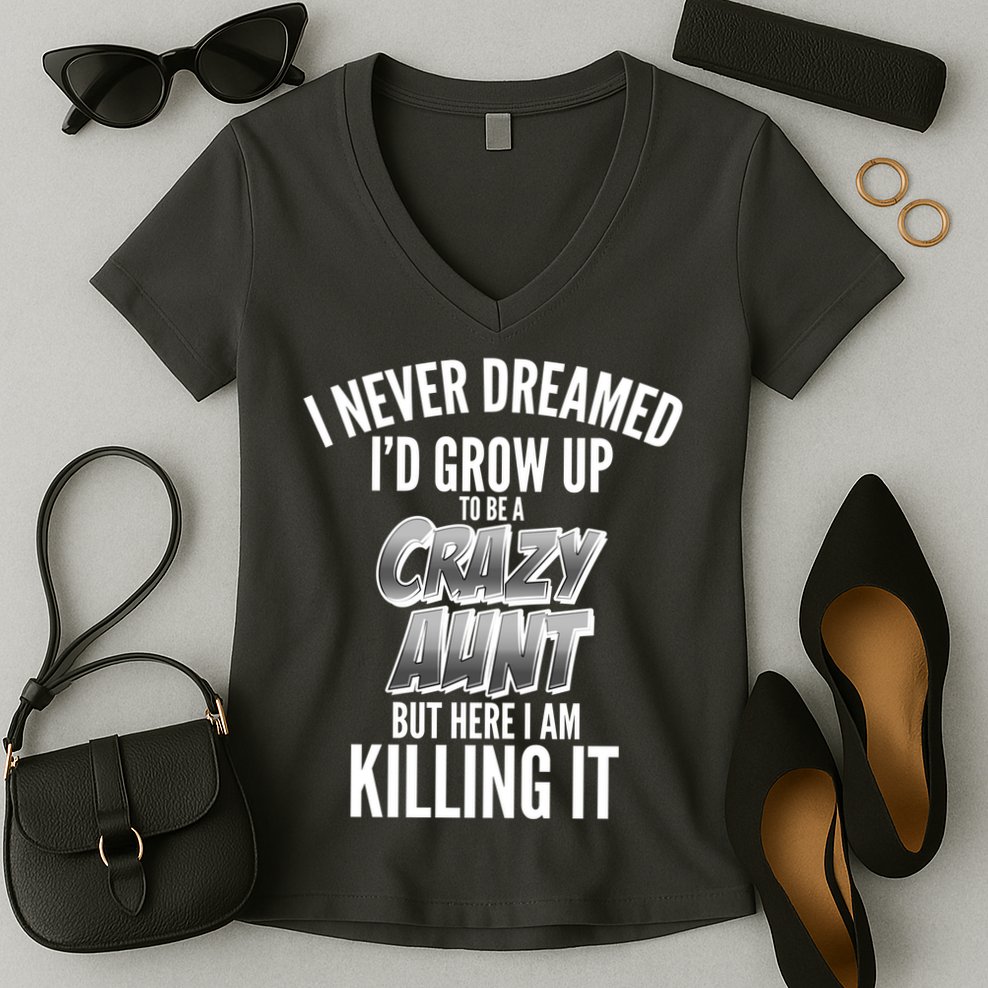 I Never Dreamed I'd Grow Up to be a Crazy Aunt Women's V-Neck T-Shirt