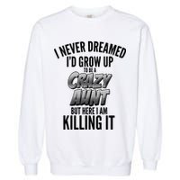 I Never Dreamed I'd Grow Up to be a Crazy Aunt Garment-Dyed Sweatshirt