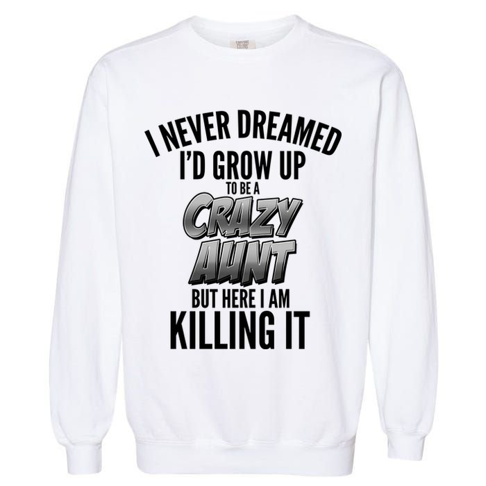 I Never Dreamed I'd Grow Up to be a Crazy Aunt Garment-Dyed Sweatshirt