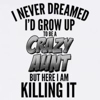 I Never Dreamed I'd Grow Up to be a Crazy Aunt Garment-Dyed Sweatshirt