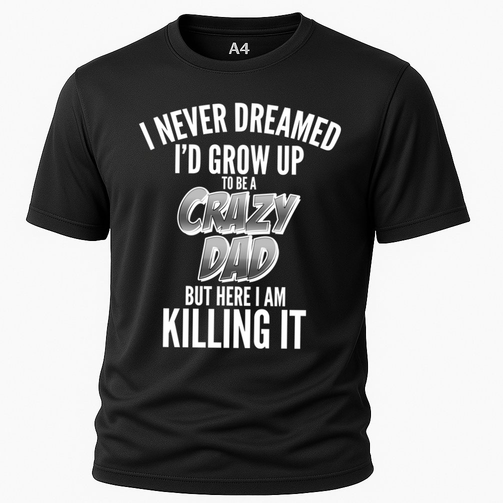 I Never Dreamed I'd Grow Up to be a Crazy Dad Cooling Performance Crew T-Shirt