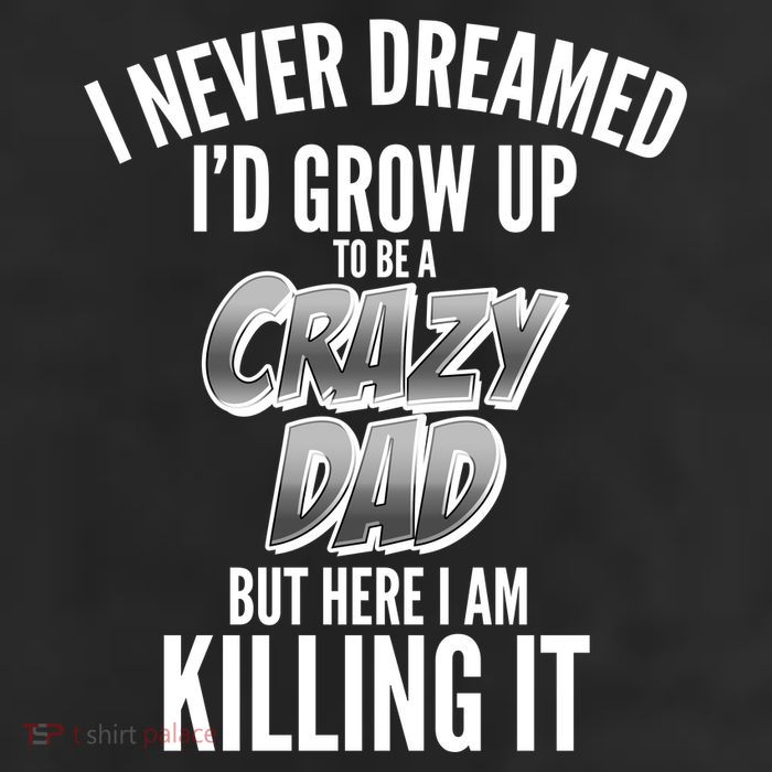 I Never Dreamed I'd Grow Up to be a Crazy Dad 11oz C Handle Ceramic Mug