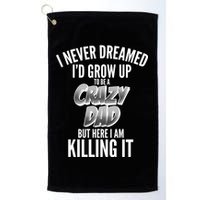 I Never Dreamed I'd Grow Up to be a Crazy Dad Golf Towel