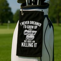 I Never Dreamed I'd Grow Up to be a Crazy Dad Golf Towel