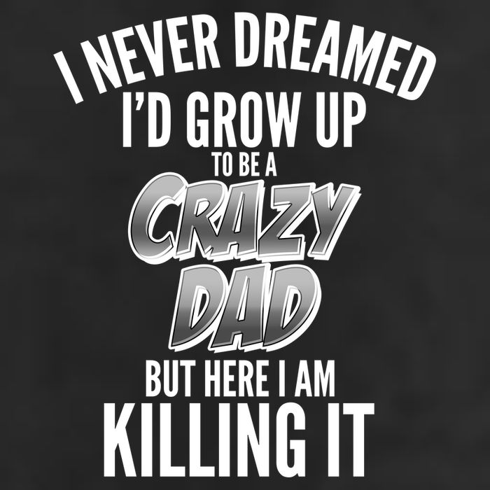 I Never Dreamed I'd Grow Up to be a Crazy Dad Golf Towel