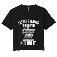I Never Dreamed I'd Grow Up to be a Crazy Dad Women's Crop Top Tee