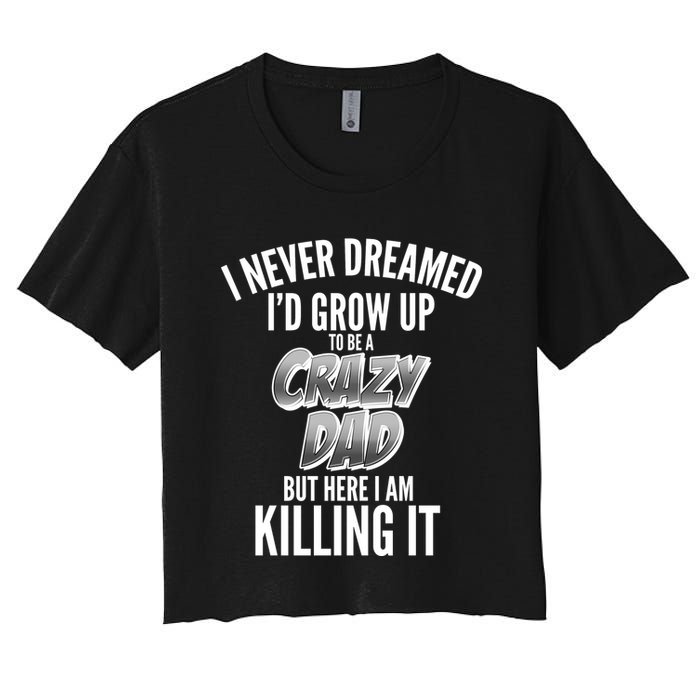 I Never Dreamed I'd Grow Up to be a Crazy Dad Women's Crop Top Tee