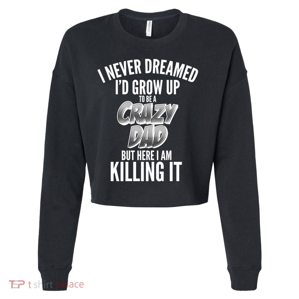 I Never Dreamed I'd Grow Up to be a Crazy Dad Cropped Pullover Crew