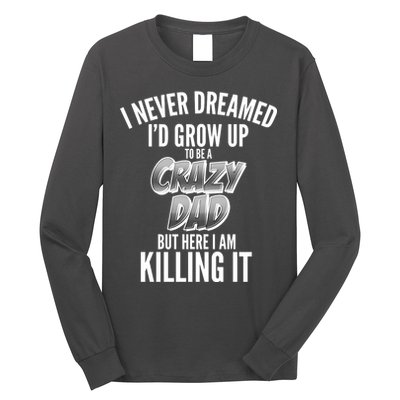 I Never Dreamed I'd Grow Up to be a Crazy Dad Long Sleeve Shirt