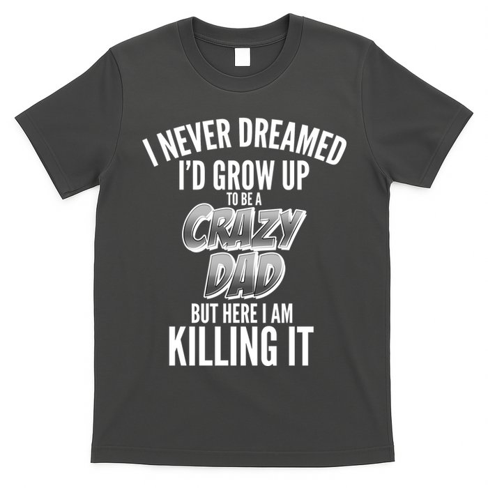 I Never Dreamed I'd Grow Up to be a Crazy Dad T-Shirt