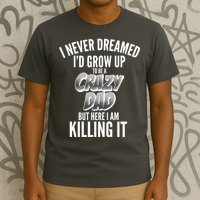 I Never Dreamed I'd Grow Up to be a Crazy Dad T-Shirt