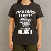 I Never Dreamed I'd Grow Up to be a Crazy Dad T-Shirt