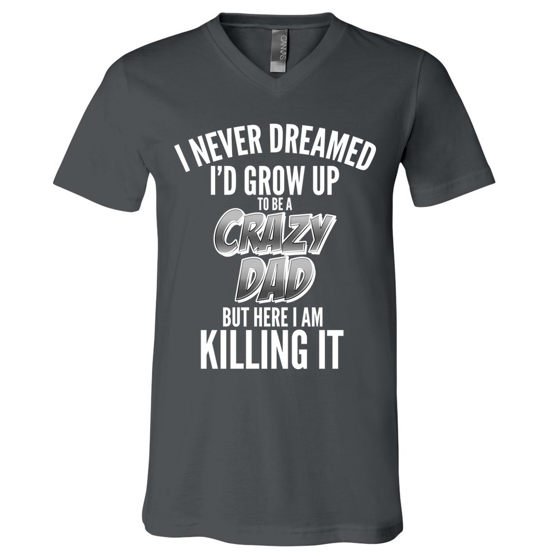 I Never Dreamed I'd Grow Up to be a Crazy Dad V-Neck T-Shirt