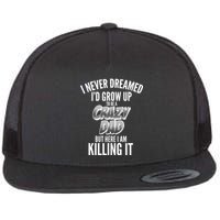 I Never Dreamed I'd Grow Up to be a Crazy Dad Flat Bill Trucker Hat