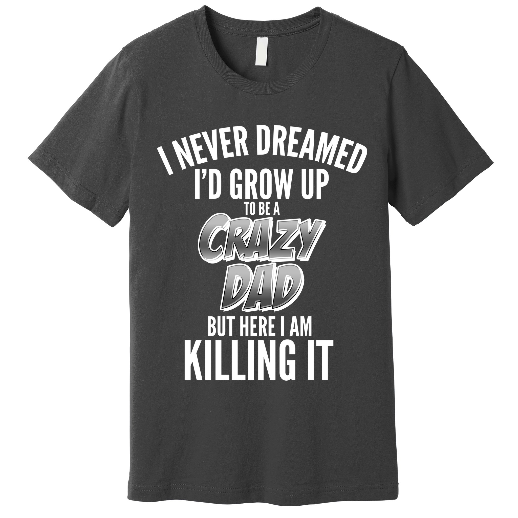 I Never Dreamed I'd Grow Up to be a Crazy Dad Premium T-Shirt