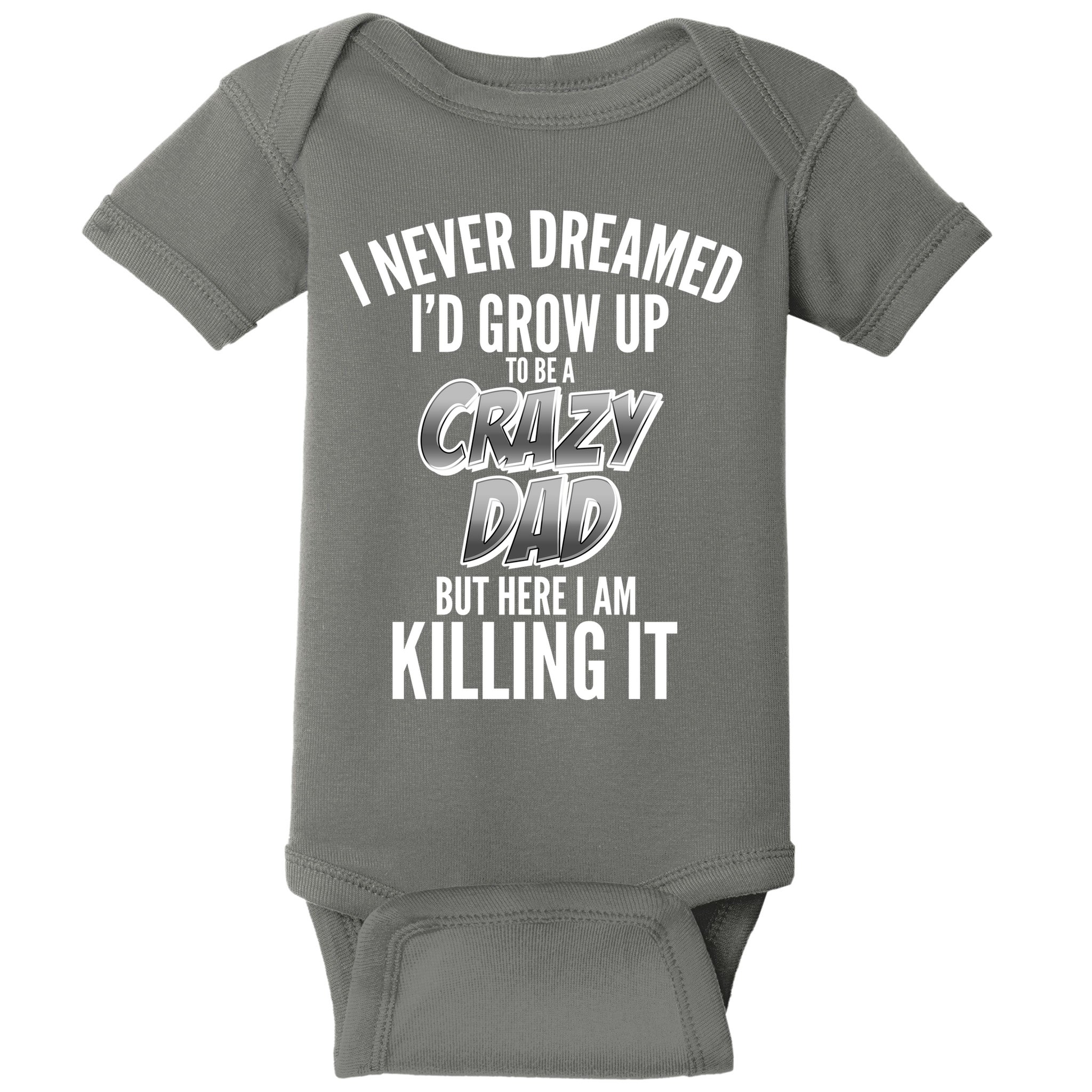 I Never Dreamed I'd Grow Up to be a Crazy Dad Baby Bodysuit