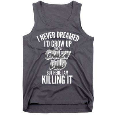 I Never Dreamed I'd Grow Up to be a Crazy Dad Tank Top