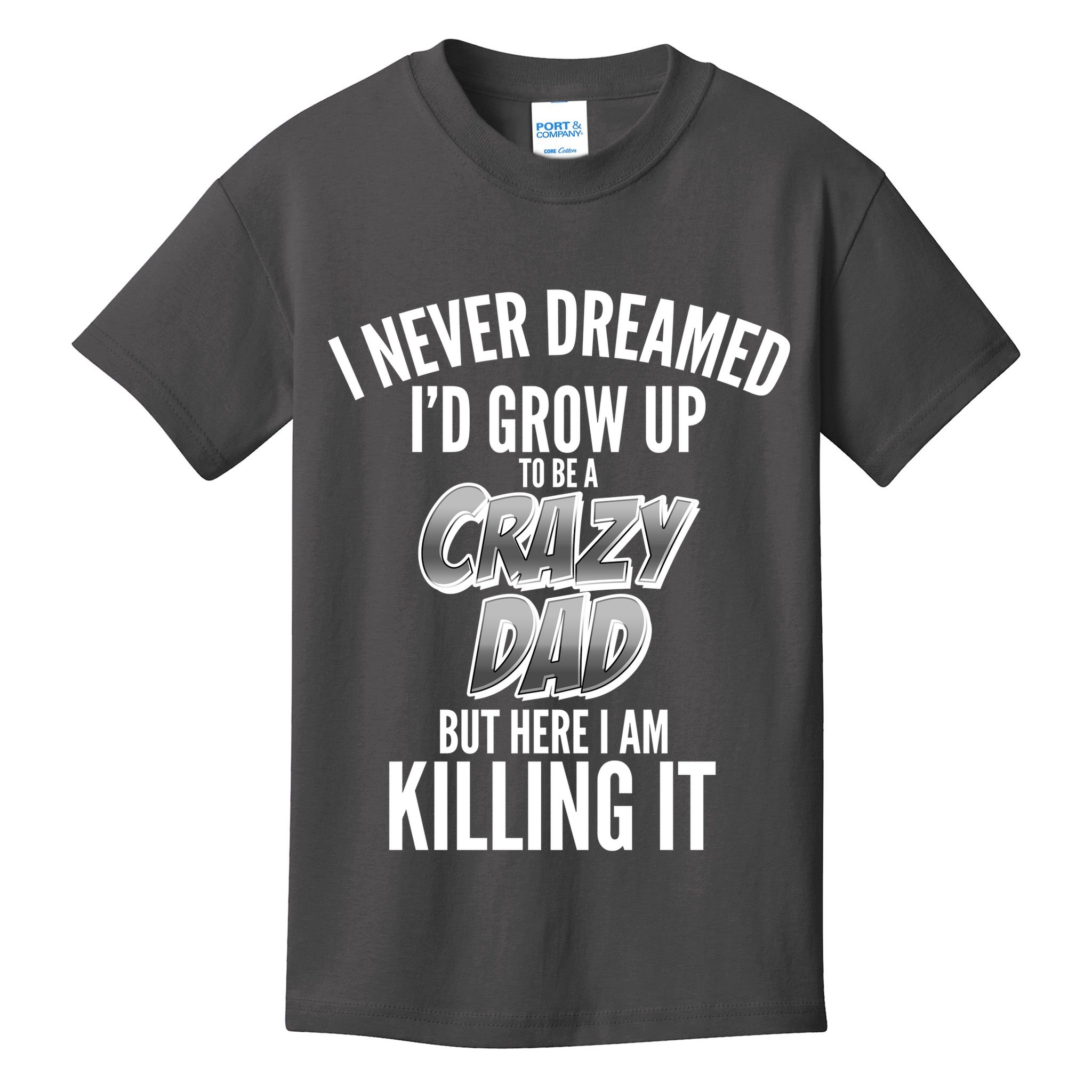 I Never Dreamed I'd Grow Up to be a Crazy Dad Kids T-Shirt