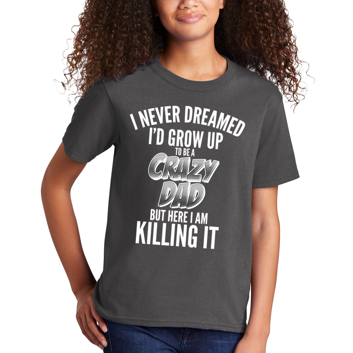 I Never Dreamed I'd Grow Up to be a Crazy Dad Kids T-Shirt