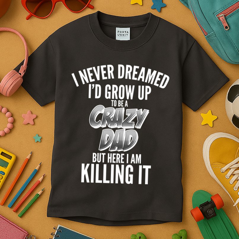 I Never Dreamed I'd Grow Up to be a Crazy Dad Kids T-Shirt