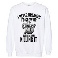 I Never Dreamed I'd Grow Up to be a Crazy Dad Garment-Dyed Sweatshirt