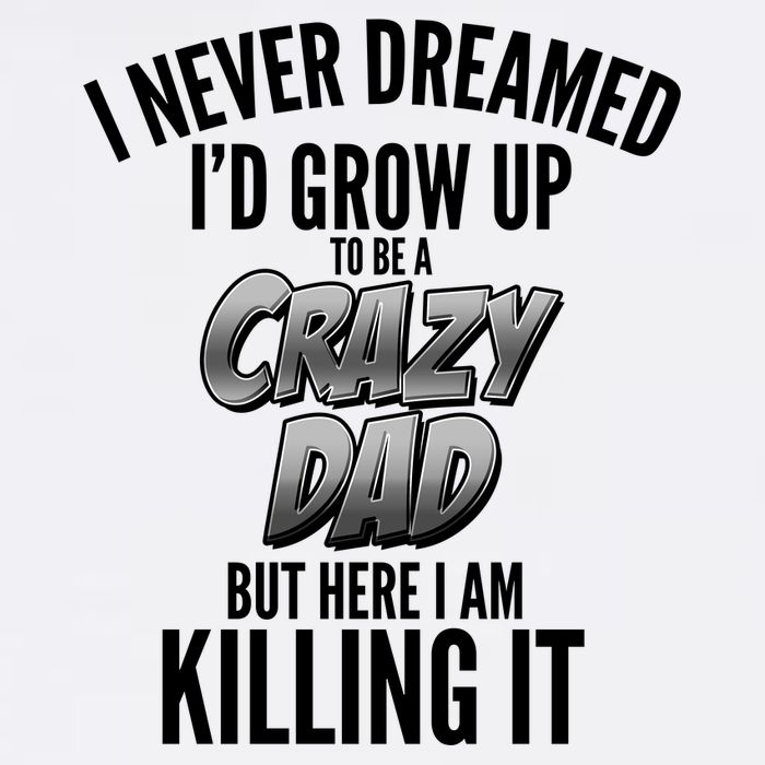 I Never Dreamed I'd Grow Up to be a Crazy Dad Garment-Dyed Sweatshirt
