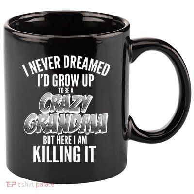 I Never Dreamed I'd Grow Up to be a Crazy Grandma 11oz C Handle Ceramic Mug