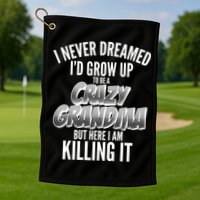 I Never Dreamed I'd Grow Up to be a Crazy Grandma Golf Towel