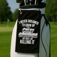 I Never Dreamed I'd Grow Up to be a Crazy Grandma Golf Towel
