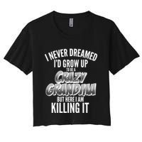 I Never Dreamed I'd Grow Up to be a Crazy Grandma Women's Crop Top Tee