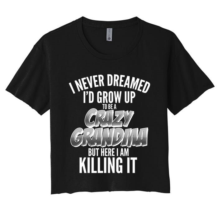 I Never Dreamed I'd Grow Up to be a Crazy Grandma Women's Crop Top Tee