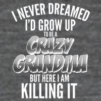 I Never Dreamed I'd Grow Up to be a Crazy Grandma Long Sleeve Shirt