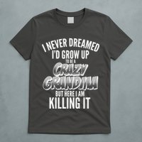I Never Dreamed I'd Grow Up to be a Crazy Grandma T-Shirt