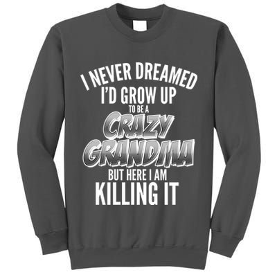 I Never Dreamed I'd Grow Up to be a Crazy Grandma Tall Sweatshirt
