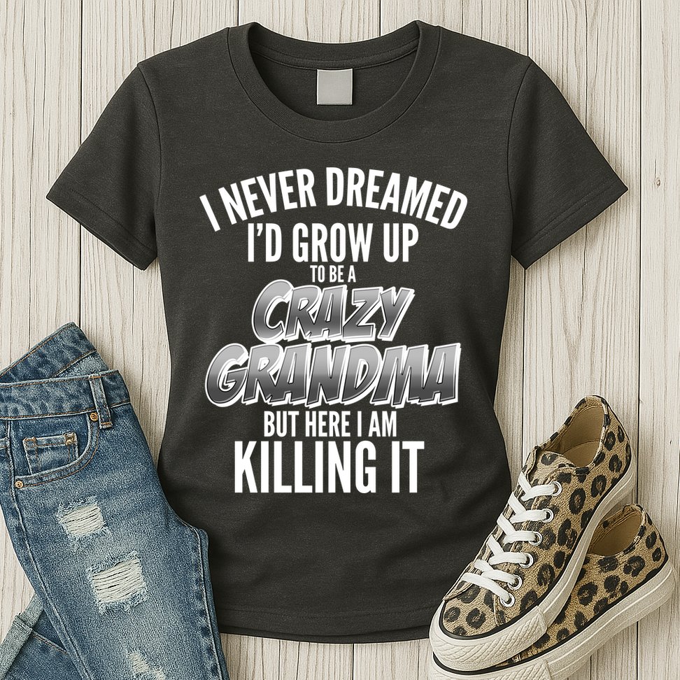 I Never Dreamed I'd Grow Up to be a Crazy Grandma Womens T-Shirt