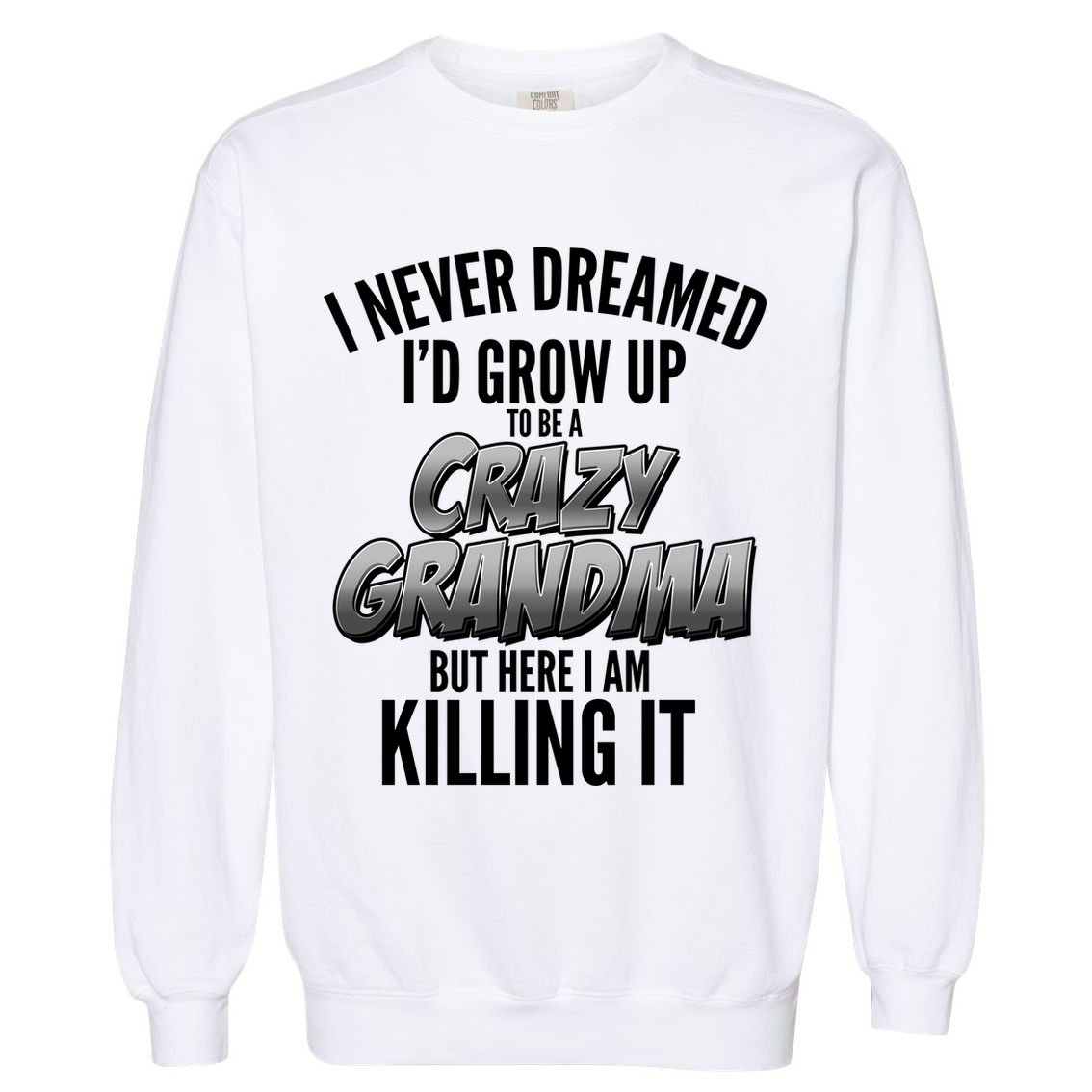 I Never Dreamed I'd Grow Up to be a Crazy Grandma Garment-Dyed Sweatshirt