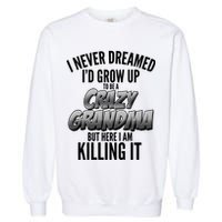 I Never Dreamed I'd Grow Up to be a Crazy Grandma Garment-Dyed Sweatshirt