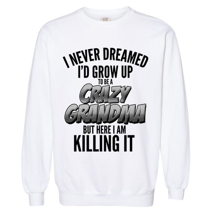 I Never Dreamed I'd Grow Up to be a Crazy Grandma Garment-Dyed Sweatshirt