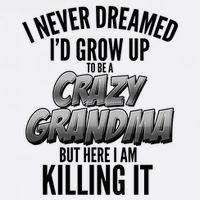 I Never Dreamed I'd Grow Up to be a Crazy Grandma Garment-Dyed Sweatshirt
