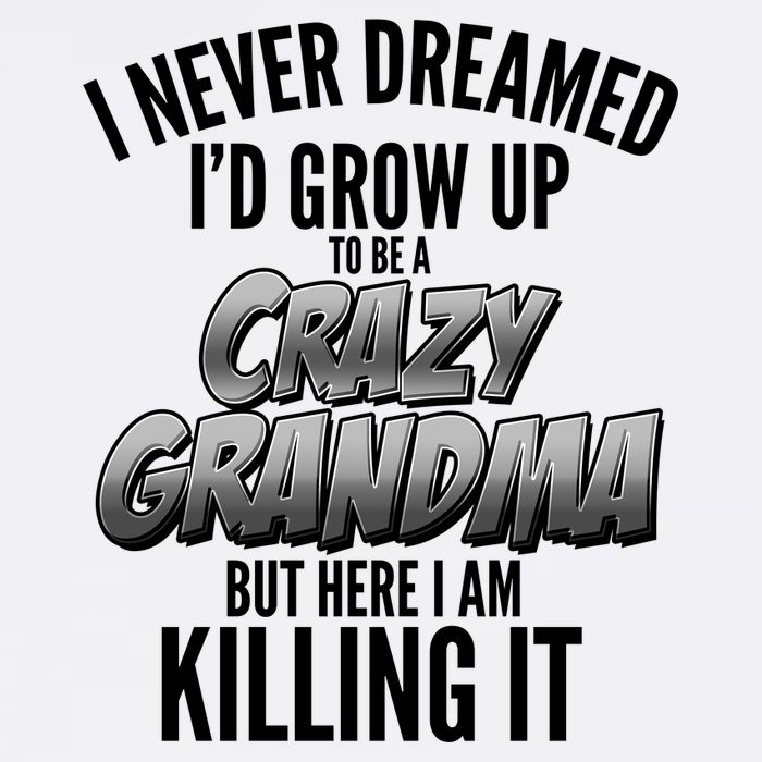 I Never Dreamed I'd Grow Up to be a Crazy Grandma Garment-Dyed Sweatshirt