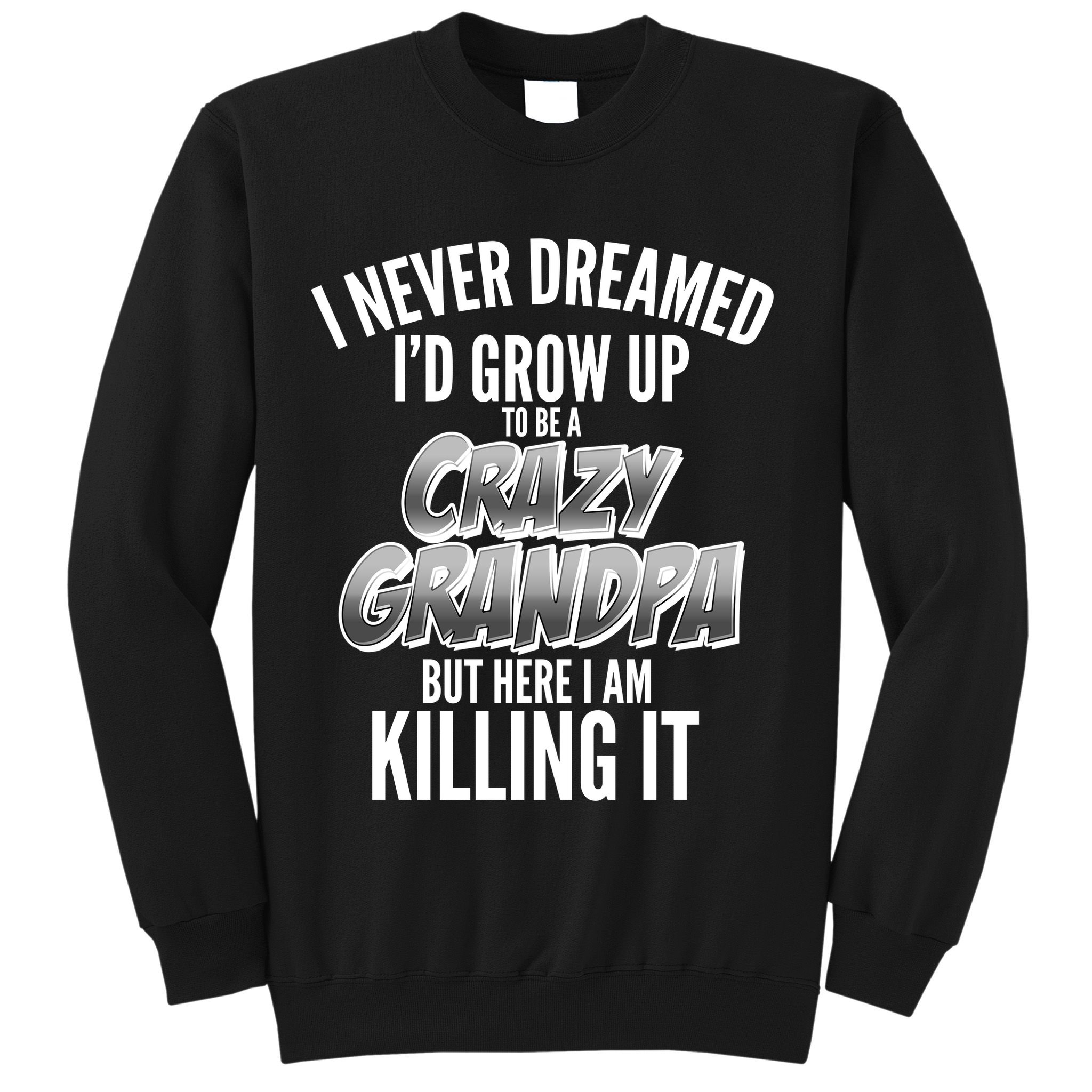 I Never Dreamed I'd Grow Up to be a Crazy Grandpa Sweatshirt