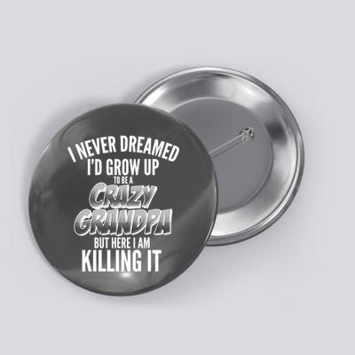 I Never Dreamed I'd Grow Up to be a Crazy Grandpa Button