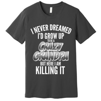 I Never Dreamed I'd Grow Up to be a Crazy Grandpa Premium T-Shirt