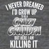 I Never Dreamed I'd Grow Up to be a Crazy Grandpa Zip Tote Bag
