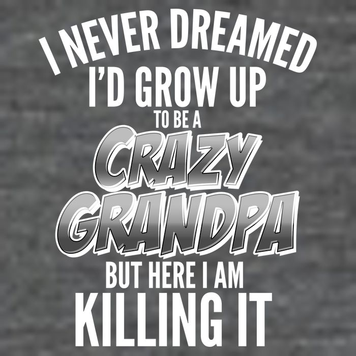 I Never Dreamed I'd Grow Up to be a Crazy Grandpa Zip Tote Bag
